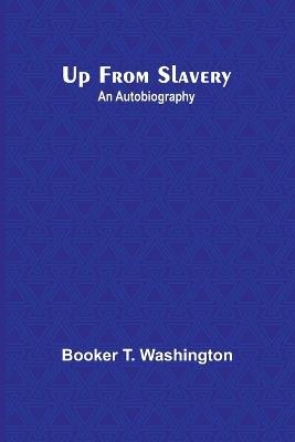 Up from Slavery: An Autobiography - Booker T Washington - cover