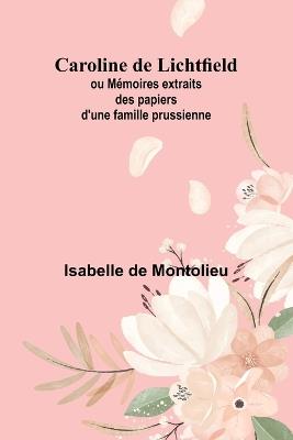 Caroline de Lichtfield; ou M?moires extraits des papiers d'une famille prussienne - Isabelle de Montolieu - cover