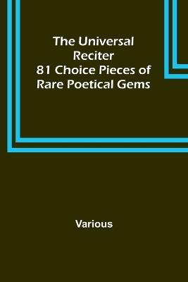 The Universal Reciter; 81 Choice Pieces of Rare Poetical Gems - Various - cover