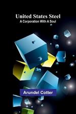 United States Steel: A Corporation with a Soul