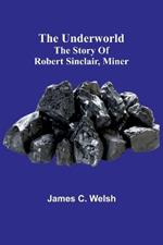 The underworld: The story of Robert Sinclair, miner