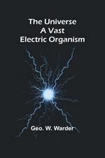 The Universe a Vast Electric Organism