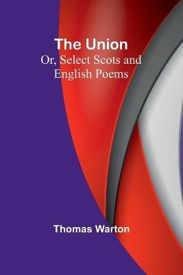 The Union: Or, Select Scots and English Poems - Thomas Warton - cover