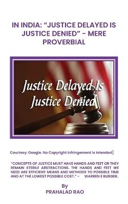 In India: "Justice Delayed Is Justice Denied" Mere Proverbial - Prahalad Rao - cover