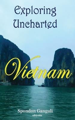 Exploring Uncharted Vietnam - Spondon Ganguli - cover