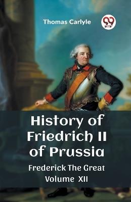History of Friedrich II of Prussia Frederick The Great Volume XII - Thomas Carlyle - cover