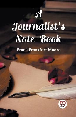 A Journalist's Note-Book - Frank Frankfort Moore - cover
