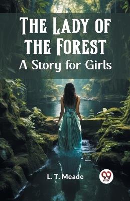 The Lady of the Forest A Story for Girls - L T Meade - cover