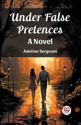 Under False Pretences A Novel - Adeline Sergeant - cover