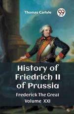 History of Friedrich II of Prussia Frederick The Great Volume XXI