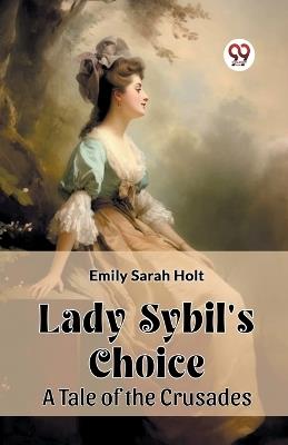 Lady Sybil's Choice A Tale of the Crusades - Emily Sarah Holt - cover