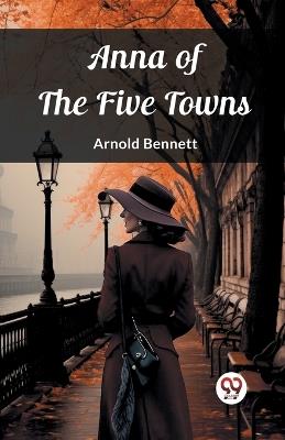 Anna of the Five Towns - Arnold Bennett - cover