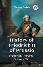 History of Friedrich II of Prussia Frederick The Great Volume XVI