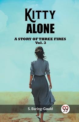 Kitty Alone A Story Of Three Fires Vol. 3 - S Baring-Gould - cover