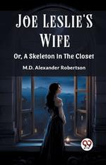 Joe Leslie'S Wife Or, A Skeleton In The Closet