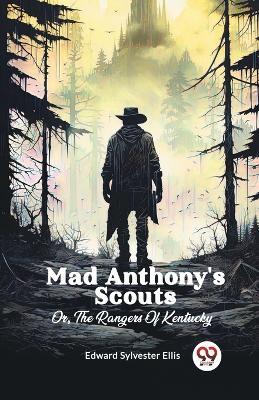 Mad Anthony's Scouts Or, The Rangers Of Kentucky - Edward Sylvester Ellis - cover