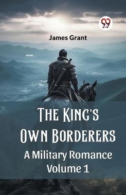 The King's Own Borderers A Military Romance Volume 1 - James Grant - cover