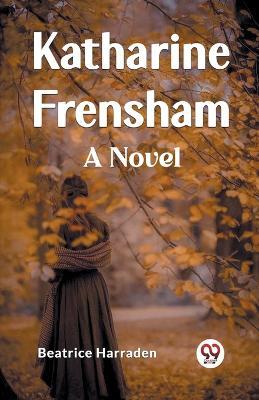 Katharine Frensham A Novel - Beatrice Harraden - cover