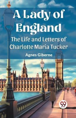 A Lady of England The Life and Letters of Charlotte Maria Tucker - Agnes Giberne - cover