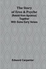 The story of Eros & Psyche (retold from Apuleius) together with some early verses