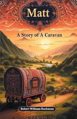 Matt A Story of A Caravan - Robert Williams Buchanan - cover