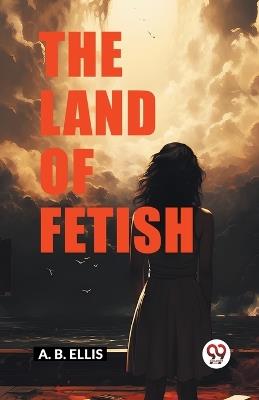 The Land of Fetish - A B Ellis - cover
