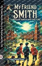 My Friend Smith A Story of School and City Life