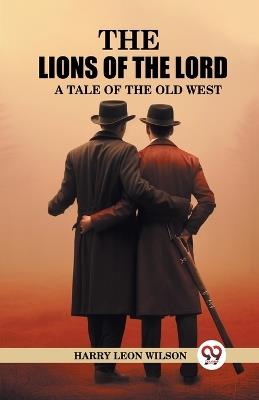 The Lions of the Lord A Tale of the Old West - Harry Leon Wilson - cover