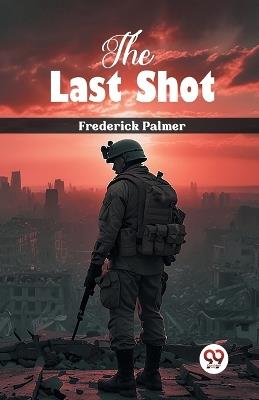 The Last Shot - Frederick Palmer - cover