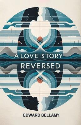A Love Story Reversed - Edward Bellamy - cover