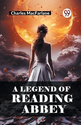 A Legend of Reading Abbey - Charles MacFarlane - cover