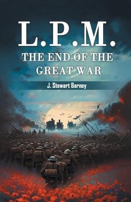 L.P.M. The End of the Great War - J Stewart Barney - cover