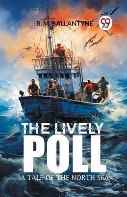 The Lively Poll A Tale of the North Sea - Robert Michael Ballantyne - cover