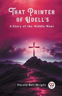 That Printer of Udell's A Story of the Middle West - Harold Bell Wright - cover