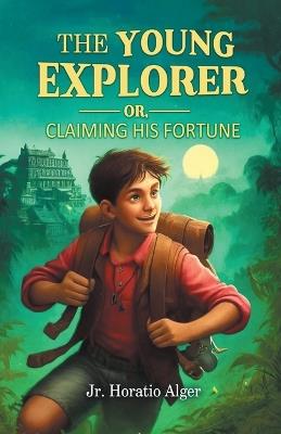 The Young Explorer Or, Claiming His Fortune - Horatio Alger - cover
