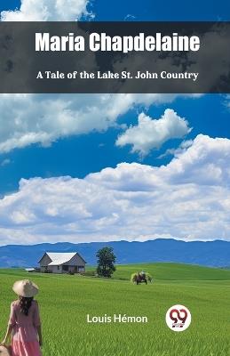 Maria Chapdelaine A Tale Of The Lake St. John Country - Louis Hemon - cover