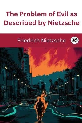 The Problem of Evil as Described by Nietzsche - Friedrich Nietzsche - cover