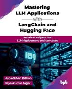 Mastering LLM Applications with LangChain and Hugging Face: Practical insights into LLM deployment and use cases (English Edition)