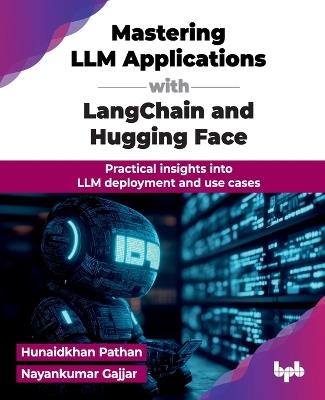 Mastering LLM Applications with LangChain and Hugging Face: Practical insights into LLM deployment and use cases (English Edition) - Hunaidkhan Pathan,Nayankumar Gajjar - cover