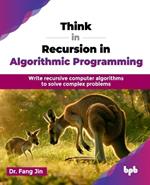 Think in Recursion in Algorithmic Programming: Write recursive computer algorithms to solve complex problems