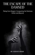 Escape of the Damned: Rising from Despair, Conquering the Darkness Within and Beyond