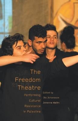 The Freedom Theatre: Performing Cultural Resistance in Palestine - Ola Johansson - cover