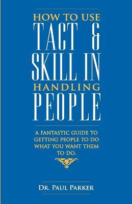 How to Use Tact and Skill in Handling People - Paul Parker - cover