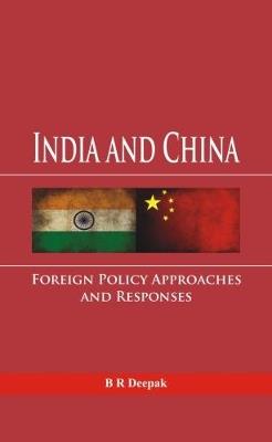 India and China: Foreign Policy Approaches and Responses - B. R. Deepak - cover