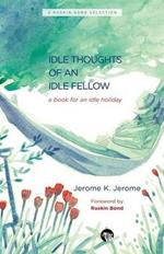 The Idle Thoughts of an Idle Fellow: A Book for an Idle Holiday