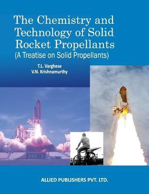 The Chemistry and Technology of Solid Rocket Propellants: (A Treatise on Solid Propellants) - T L Varghese,V N Krishnamurthy - cover