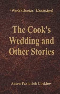 The Cook's Wedding and Other Stories: (World Classics, Unabridged) - Anton Pavlovich Chekhov - cover