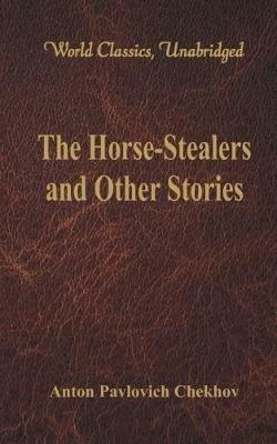 The Horse-Stealers and Other Stories: (World Classics, Unabridged) - Anton Pavlovich Chekhov - cover