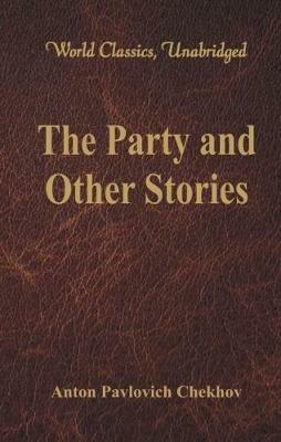 The Party and Other Stories: (World Classics, Unabridged) - Anton Pavlovich Chekhov - cover