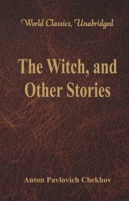 The Witch, and Other Stories: (World Classics, Unabridged) - Anton Pavlovich Chekhov - cover